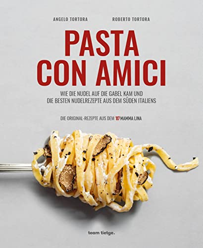 Pasta con Amici- Wie die Nudel auf die Gabel kam und die besten Nudelrezepte aus...