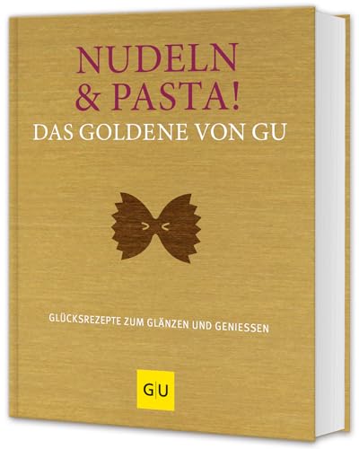 Nudeln & Pasta! Das Goldene von GU: Glücksrezepte zum Glänzen und Genießen...